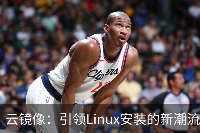 云镜像：引领Linux安装的新潮流