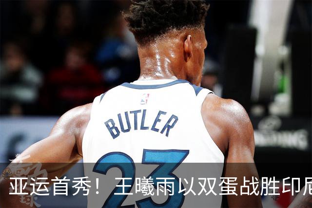 亚运首秀！王曦雨以双蛋战胜印尼对手 剧烈压制晋级